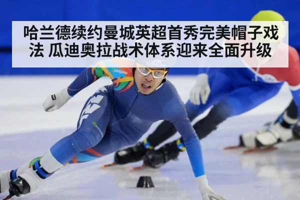 哈兰德续约曼城英超首秀完美帽子戏法 瓜迪奥拉战术体系迎来全面升级